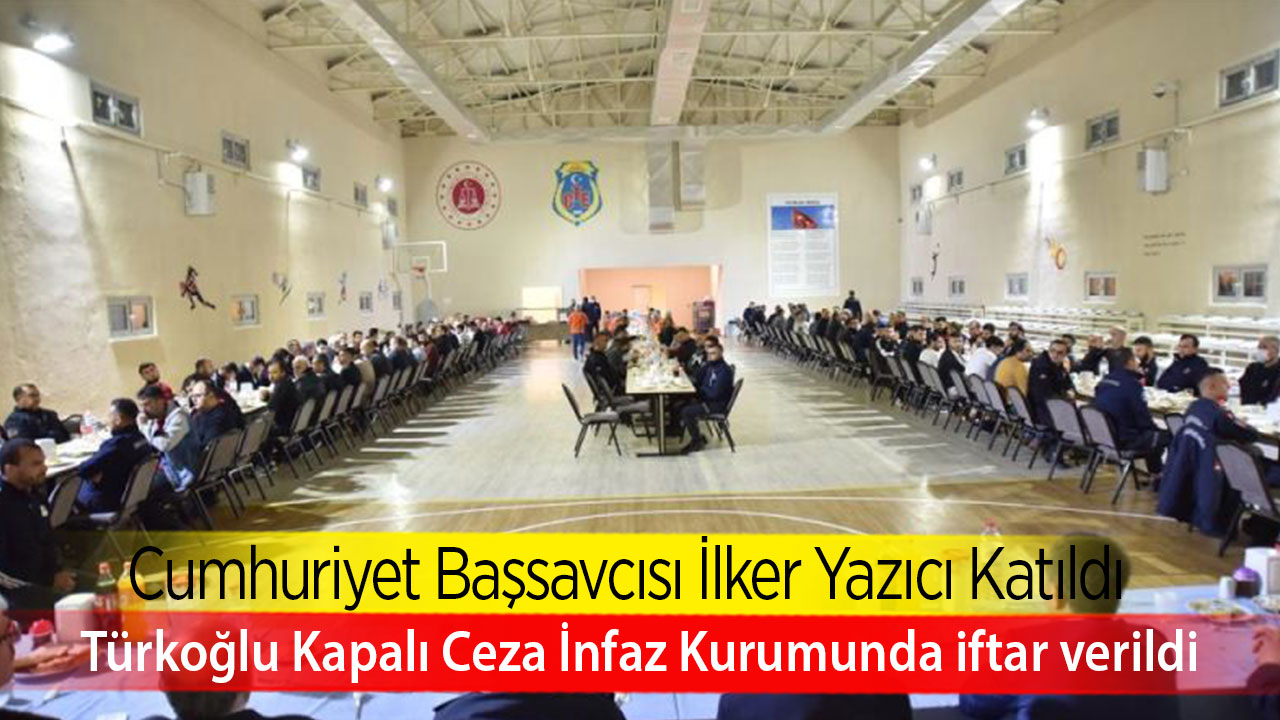 Türkoğlu Kapalı Ceza İnfaz Kurumunda iftar verildi
