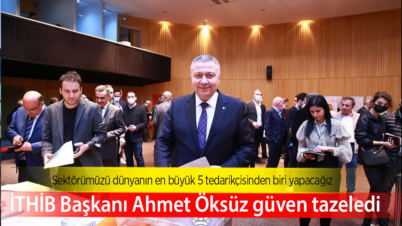 İTHİB Başkanı Ahmet Öksüz güven tazeledi  