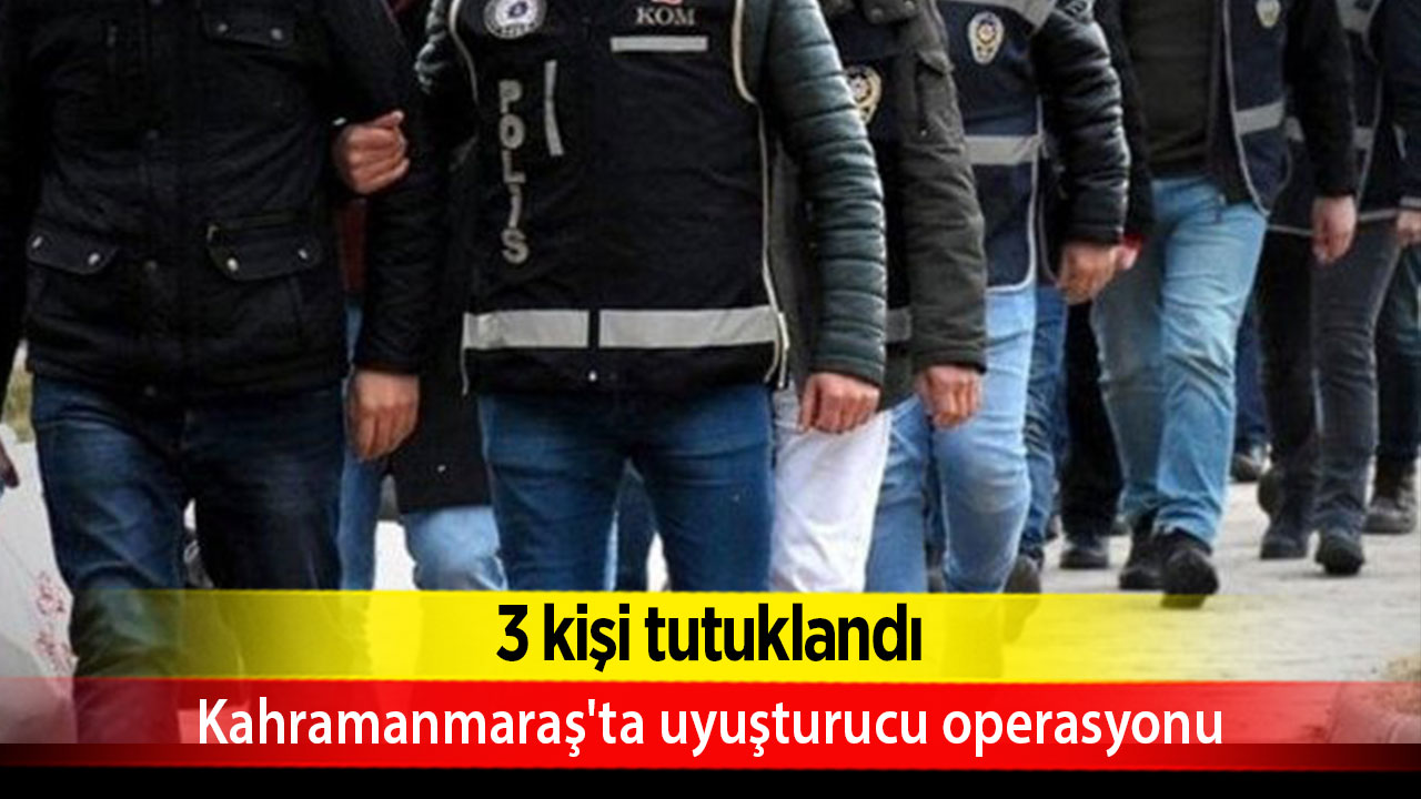 Kahramanmaraş'ta uyuşturucu operasyonlarında 3 şüpheli yakalandı