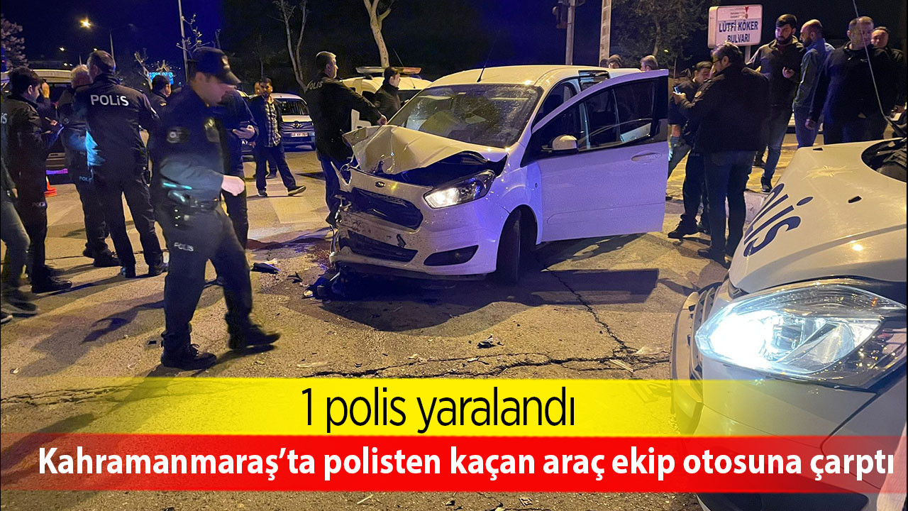 Kahramanmaraş’ta polisten kaçan araç ekip otosuna çarptı
