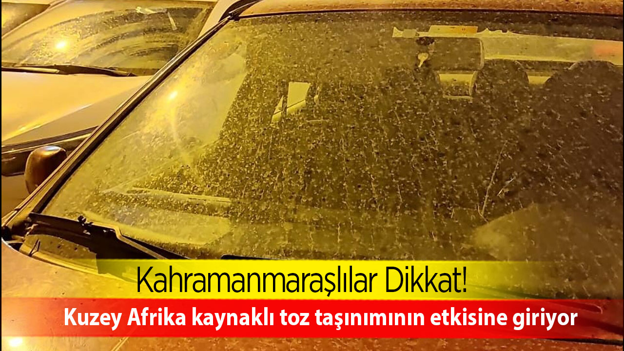 Kahramanmaraş Kuzey Afrika kaynaklı toz taşınımının etkisine giriyor