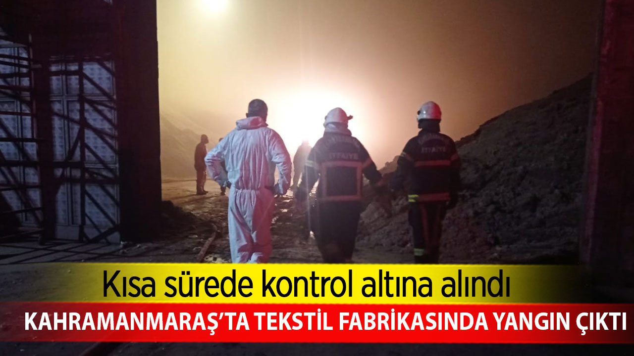 Kahramanmaraş’ta tekstil fabrikasında yangın çıktı