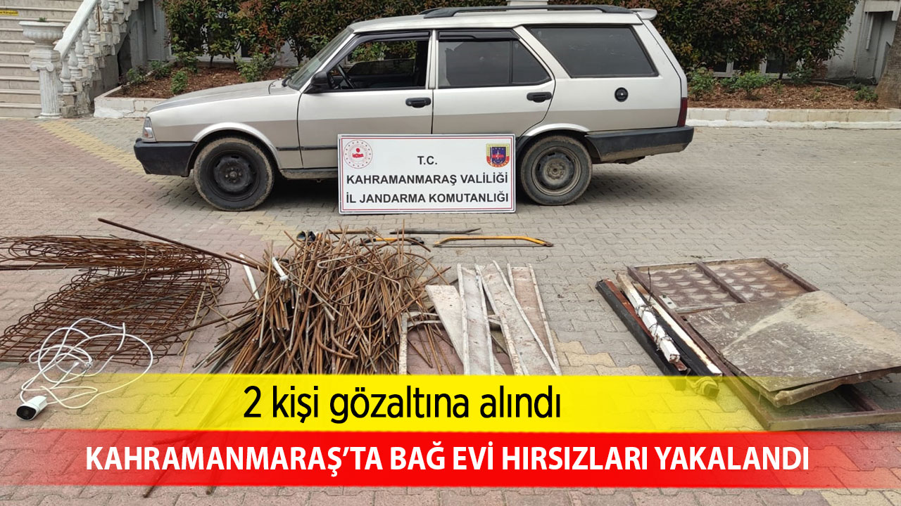 Kahramanmaraş’ta bağ evi hırsızları yakalandı