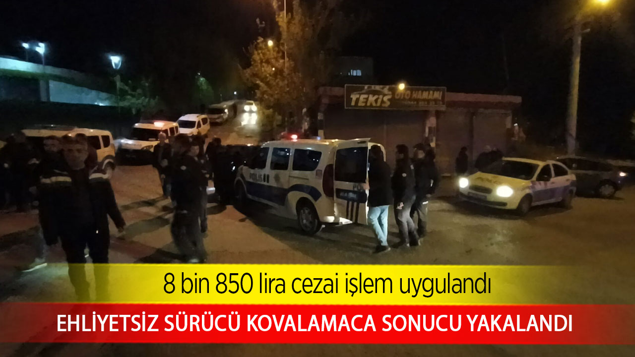 Ehliyetsiz sürücü kovalamaca sonucu yakalandı 