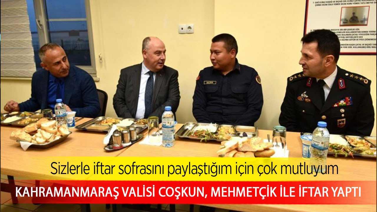 Kahramanmaraş Valisi Coşkun, Mehmetçik ile iftar yaptı