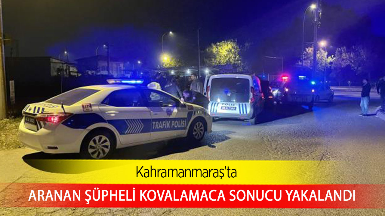 Kahramanmaraş'ta aranan şüpheli kovalamaca sonucu yakalandı