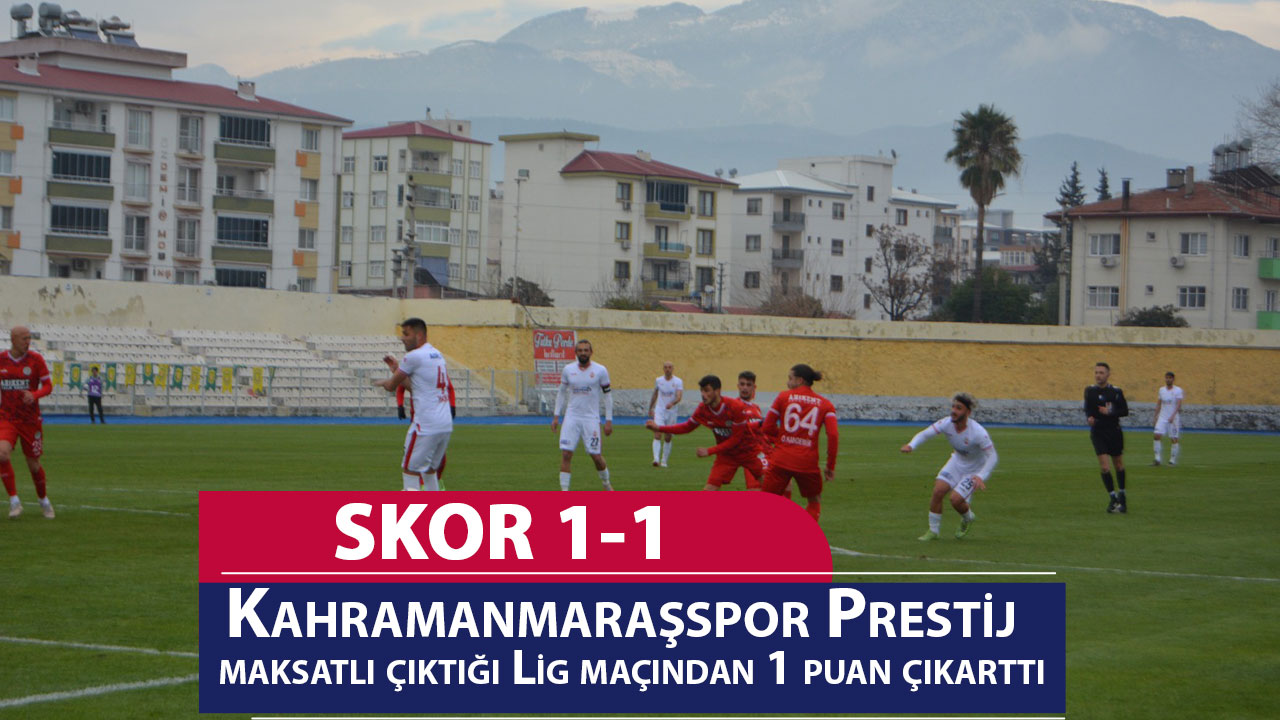 Kahramanmaraşspor Prestij maksatlı çıktığı Lig maçından 1 puan çıkarttı