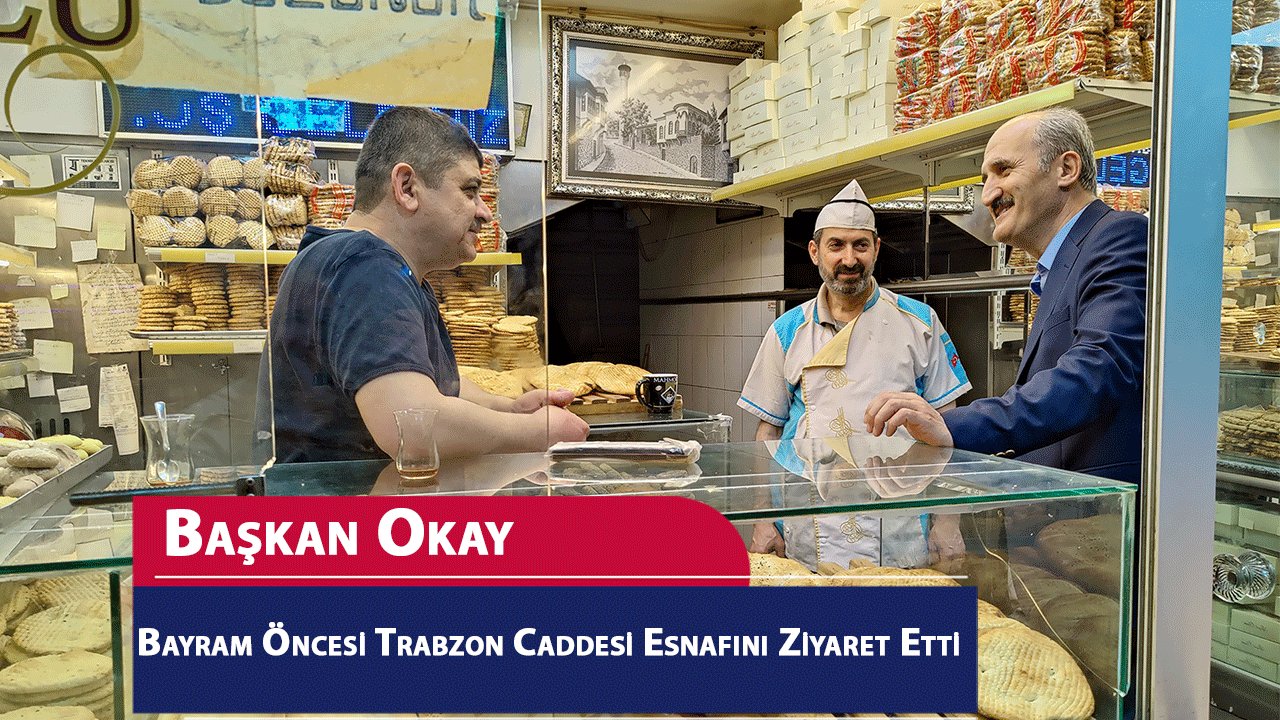 Başkan Okay Bayram Öncesi Trabzon Caddesi Esnafını Ziyaret Etti
