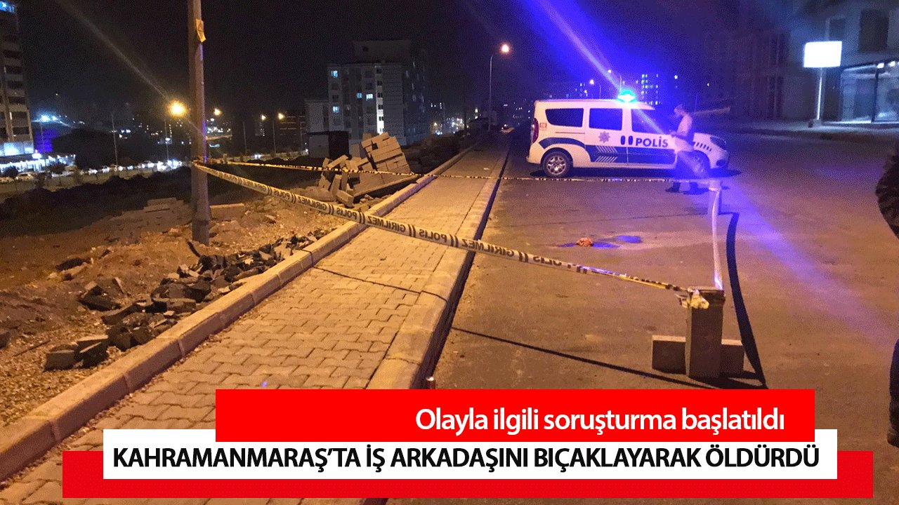 Kahramanmaraş’ta iş arkadaşını bıçaklayarak öldürdü 