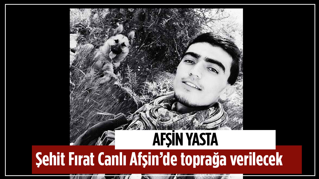 Şehit Fırat Canlı Afşin’de toprağa verilecek