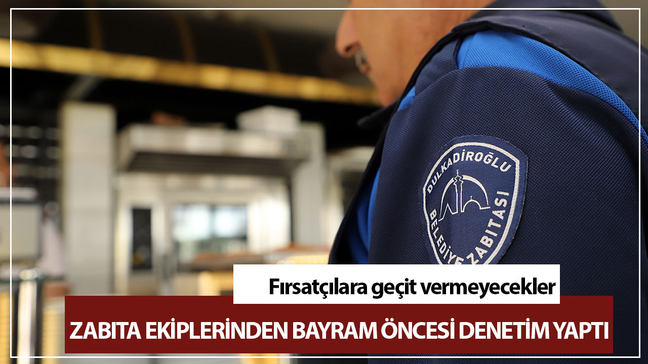 Zabıta Ekiplerinden Bayram Öncesi Denetim Yaptı