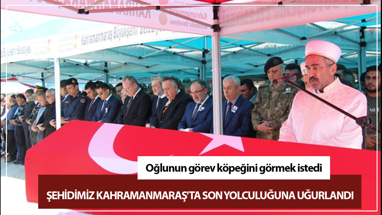 Şehidimiz Kahramanmaraş'ta son yolculuğuna uğurlandı