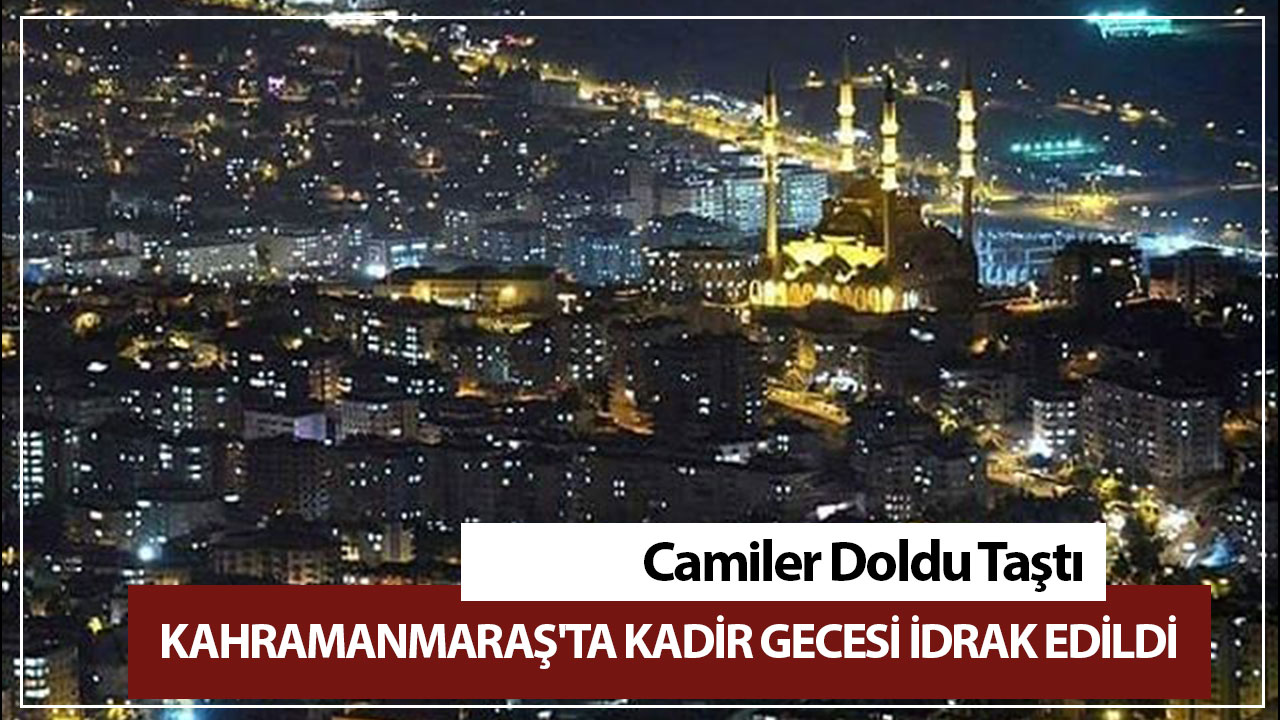 Kahramanmaraş'ta Kadir Gecesi İdrak Edildi