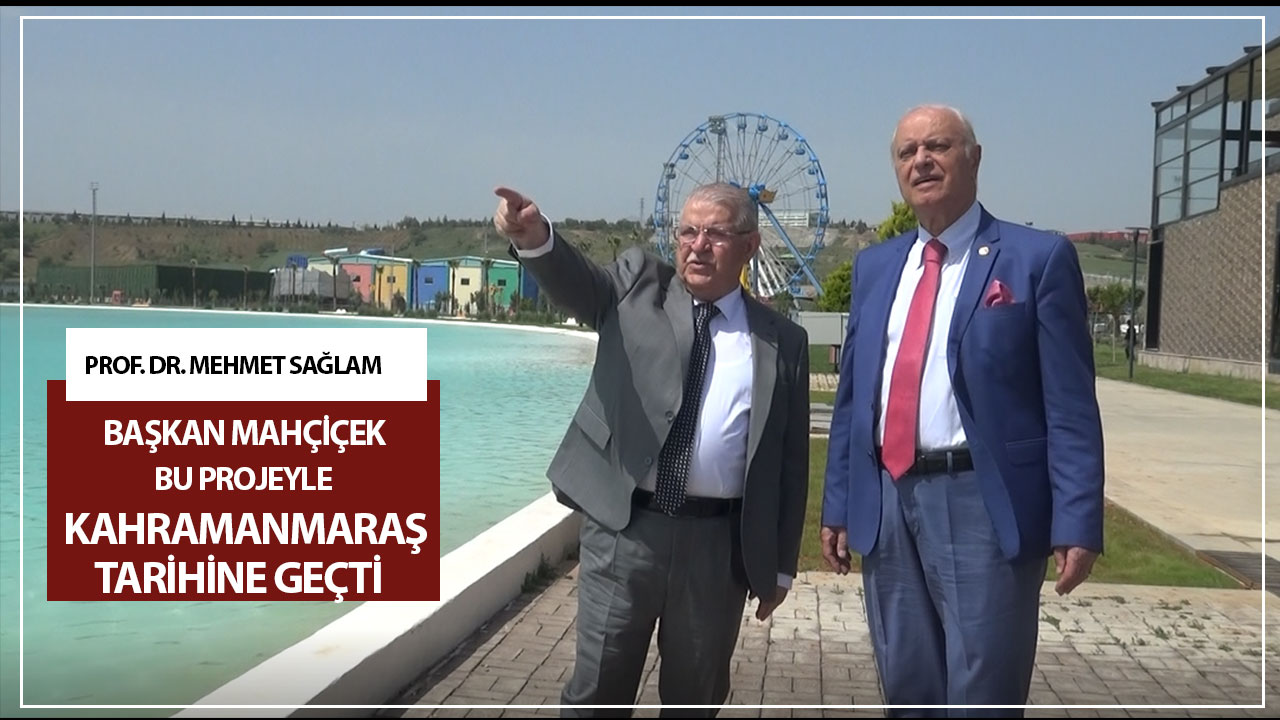 “Başkan Mahçiçek bu projeyle Kahramanmaraş tarihine geçti”