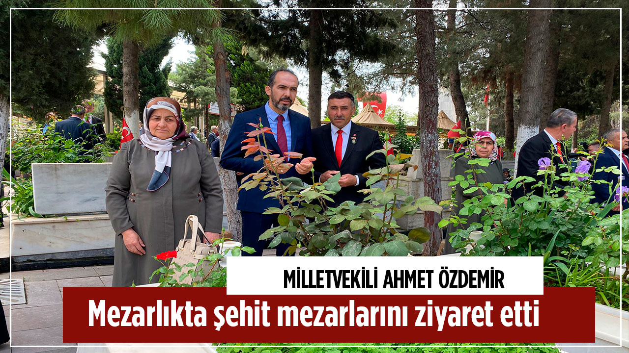 Milletvekili Ahmet Özdemir Ramazanın son günü Kahramanmaraş'ta şehit mezarlarını ziyaret etti. 