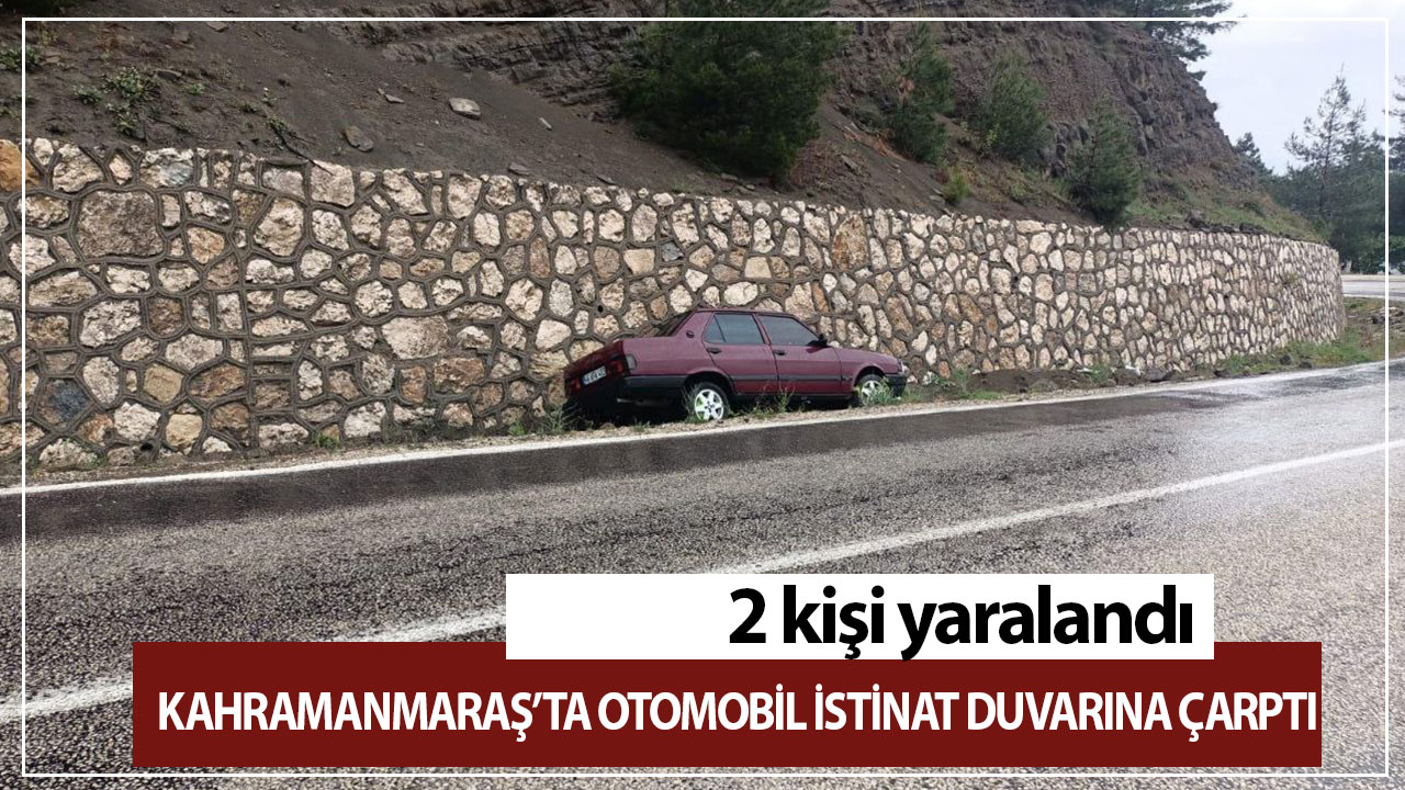 Kahramanmaraş’ta otomobil istinat duvarına çarptı