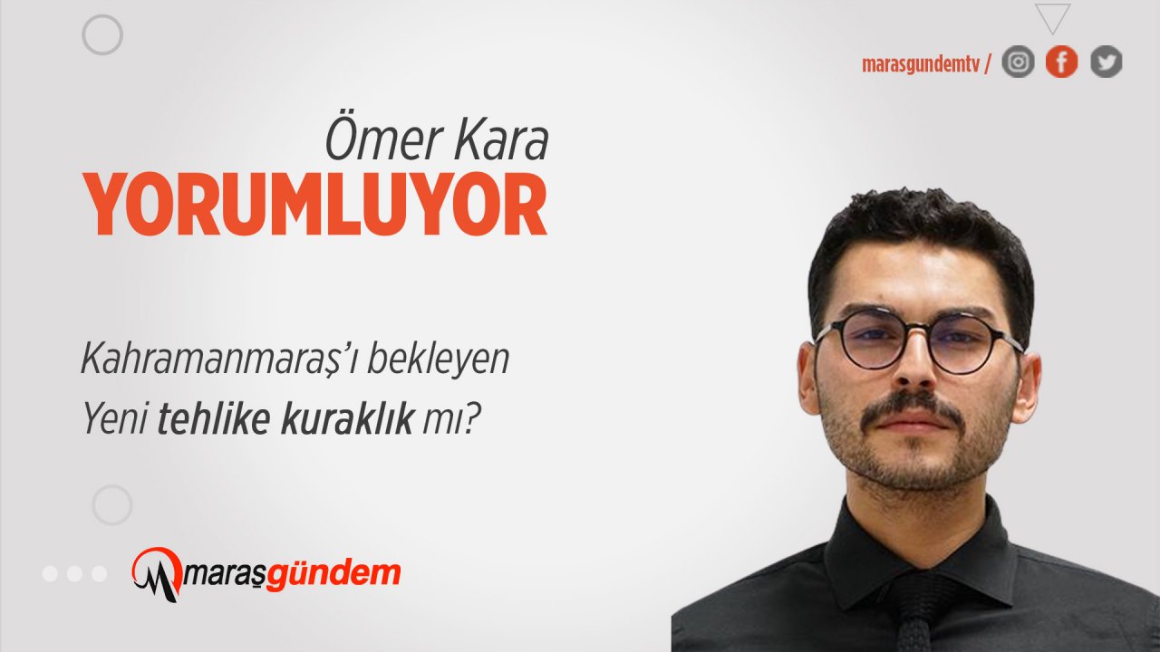 Kahramanmaraş’ı bekleyen yeni tehlike kuraklık mı?