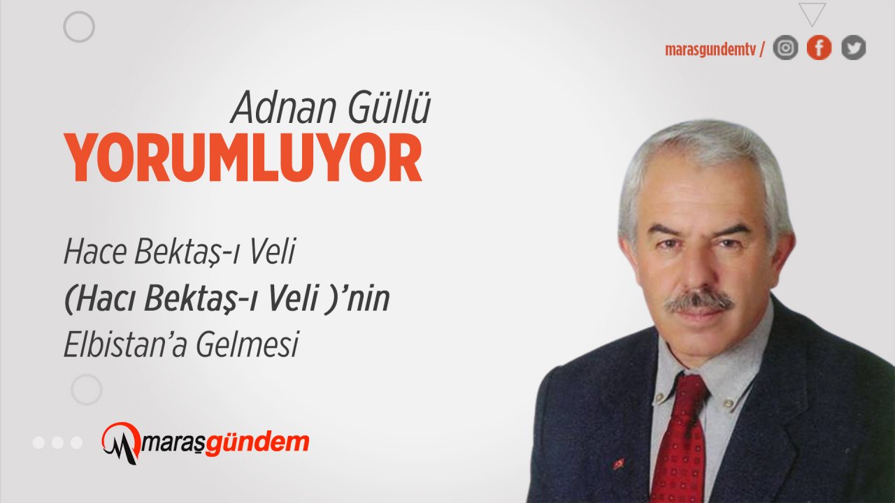 Hace Bektaş-ı Veli (Hacı Bektaş-ı Veli )’nin Elbistan’a Gelmesi
