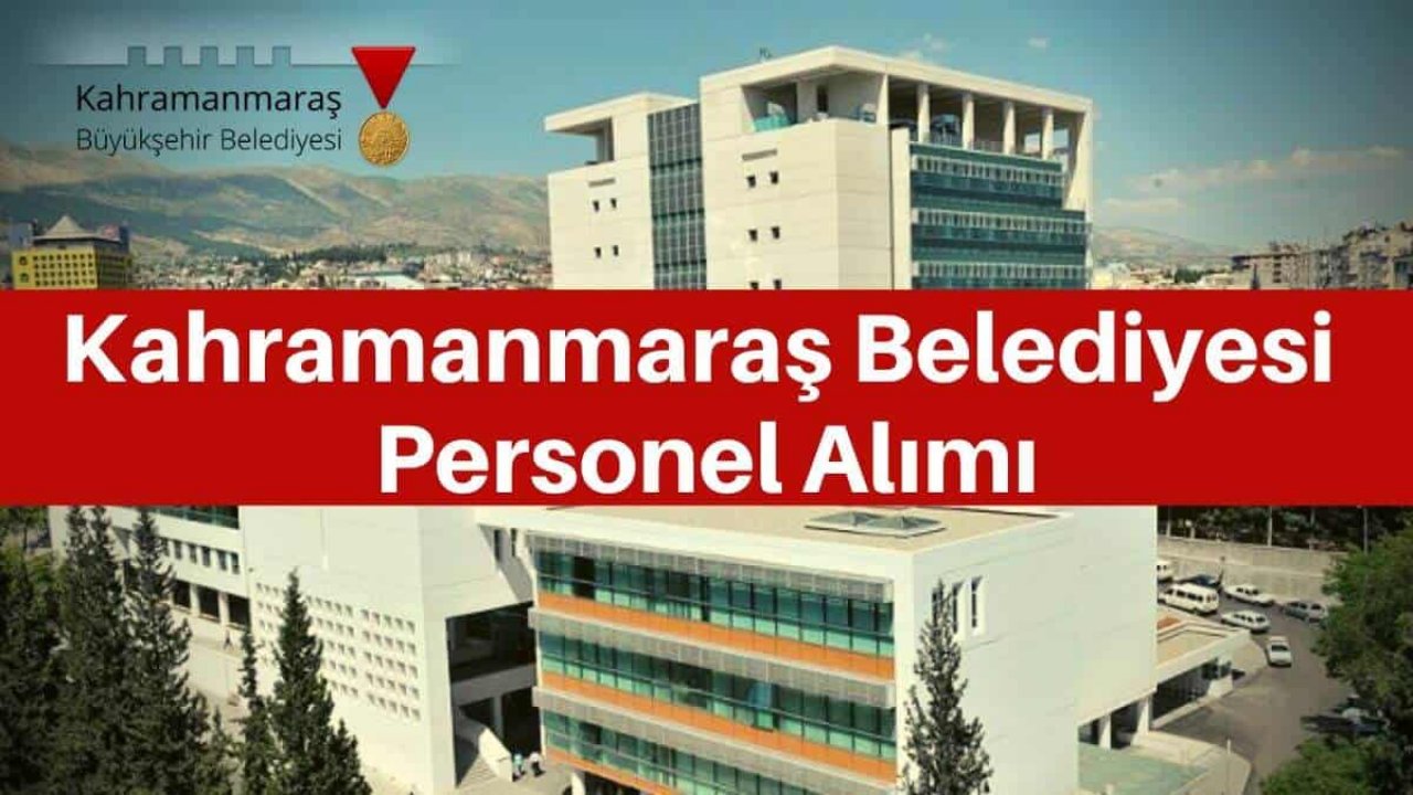Kahramanmaraş’ta belediye personel ilanı yayınladı!