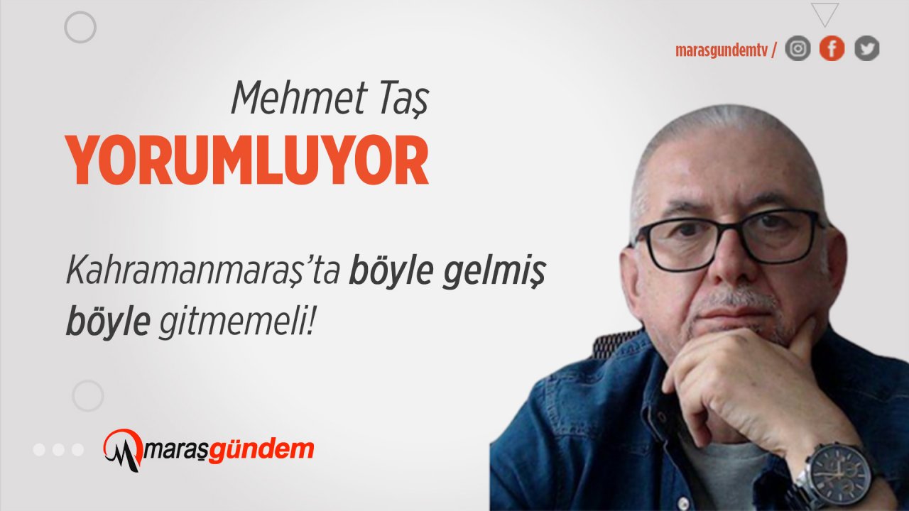 Kahramanmaraş’ta böyle gelmiş böyle gitmemeli!