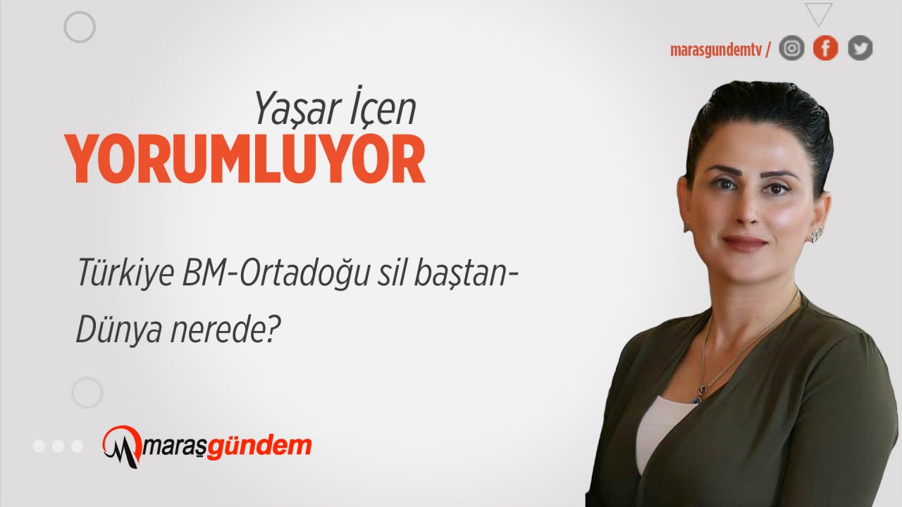 Türkiye BM-Ortadoğu sil baştan- Dünya nerede?