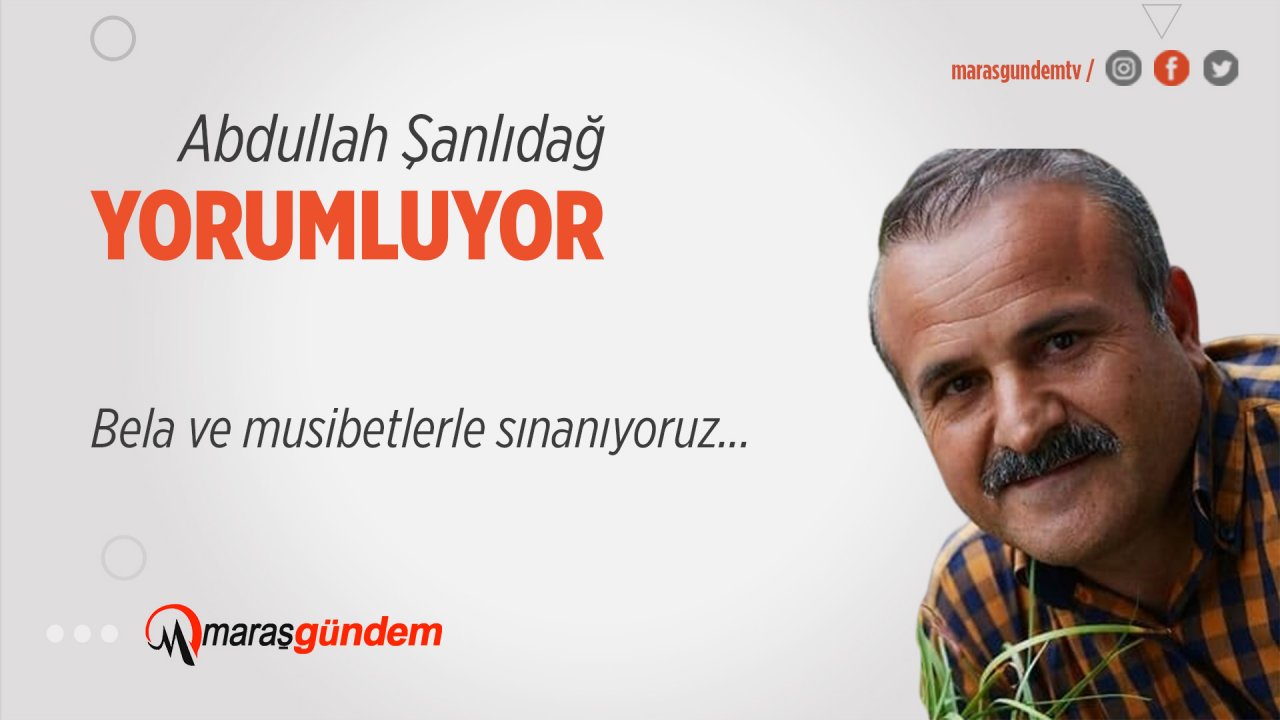 Bela ve musibetlerle sınanıyoruz