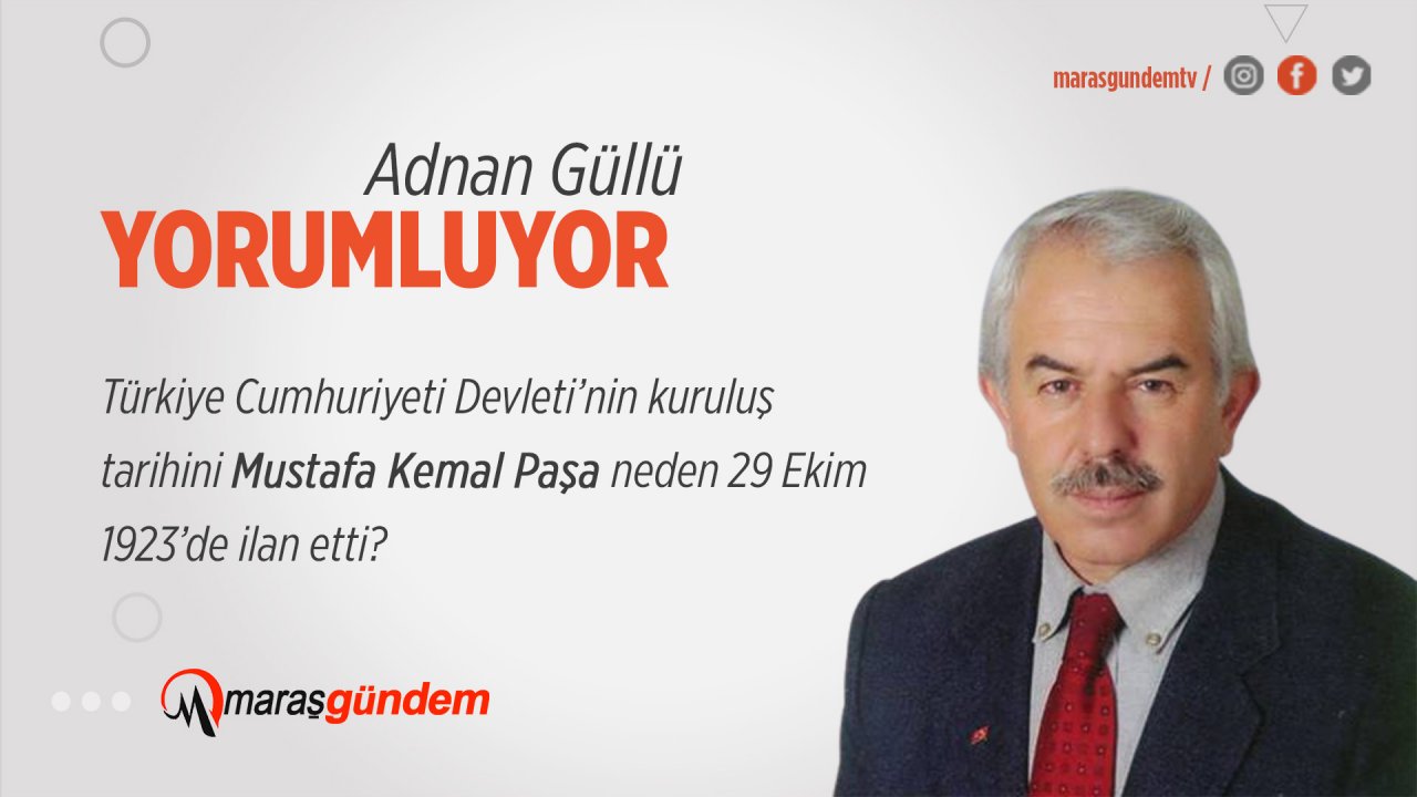 Türkiye Cumhuriyeti Devleti’nin kuruluş  tarihini Mustafa Kemal Paşa neden 29 Ekim  1923’de ilan etti?