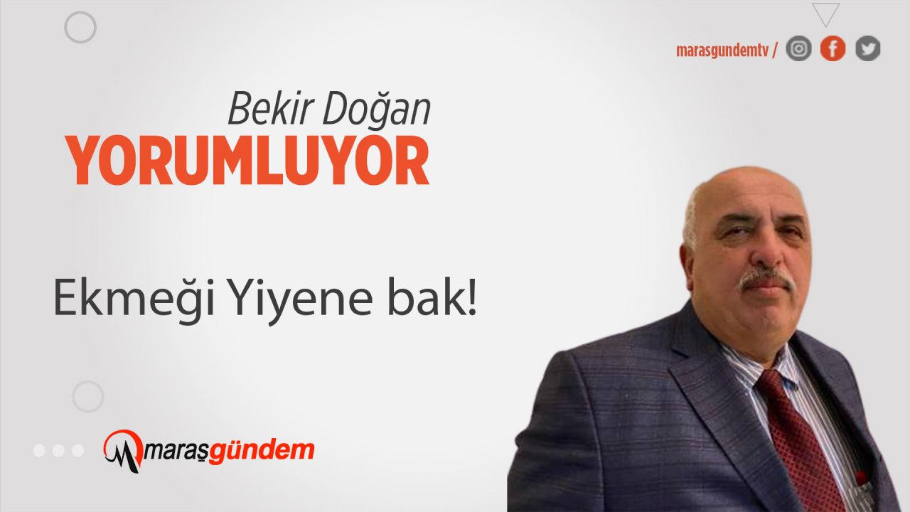Ekmeği Yiyene bak!