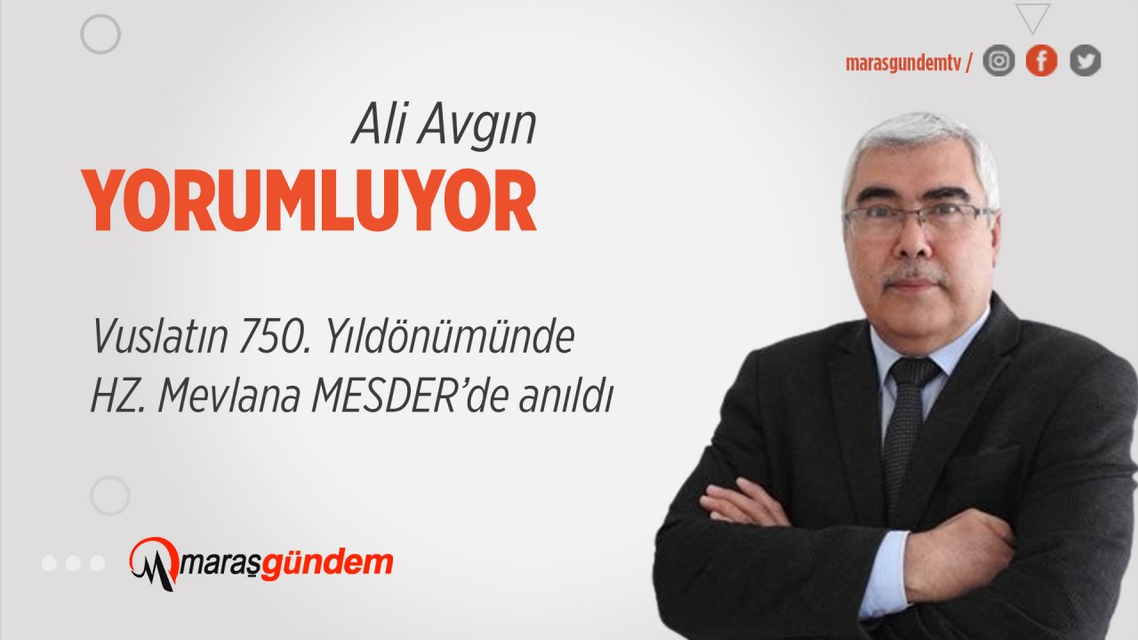 Vuslatın 750. Yıldönümünde HZ. Mevlana MESDER’de anıldı