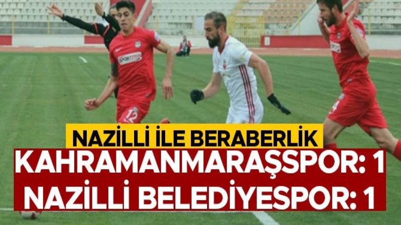 KAHRAMANMARAŞSPOR NAZİLLİ İLE BERABERE KALDI