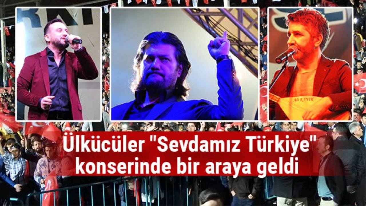 Ülkücüler "Sevdamız Türkiye" konserinde bir araya geldi(FOTO GALERİ)