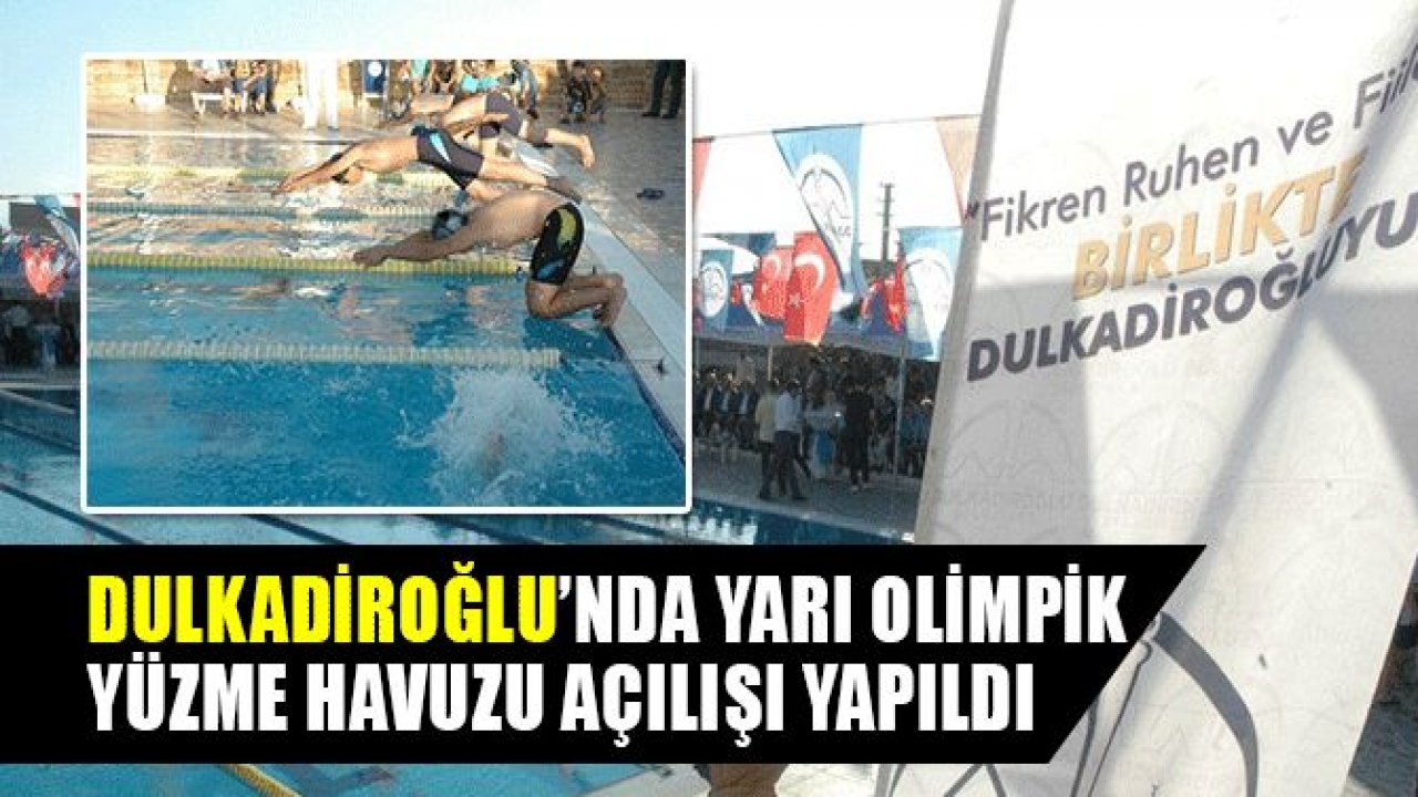 DULKADİROĞLU’NDA YARI OLİMPİK YÜZME HAVUZU AÇILIŞI YAPILDI