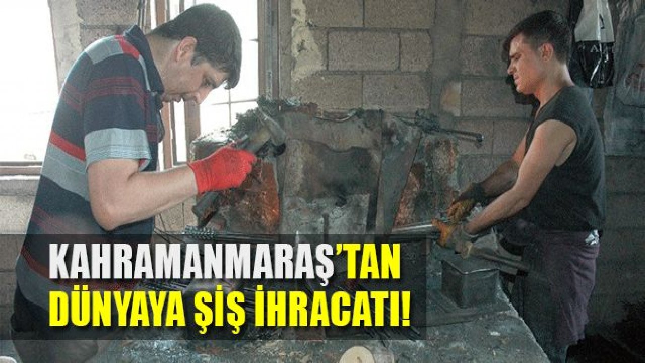KAHRAMANMARAŞ’TAN DÜNYAYA ŞİŞ İHRACATI