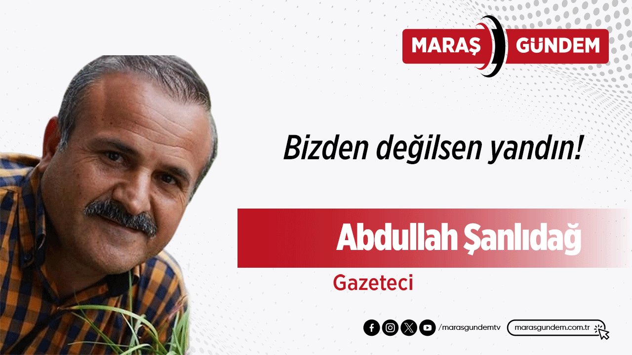 Bizden değilsen yandın