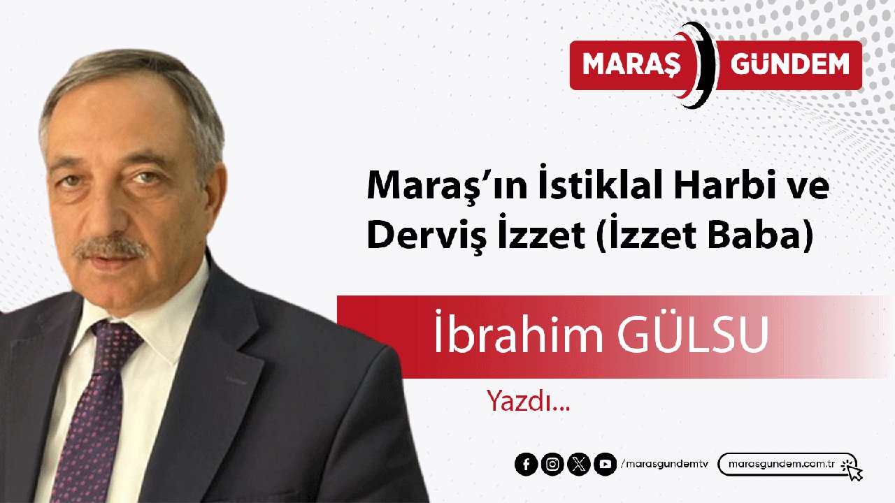 Maraş’ın İstiklal Harbi ve Derviş İzzet (İzzet Baba)