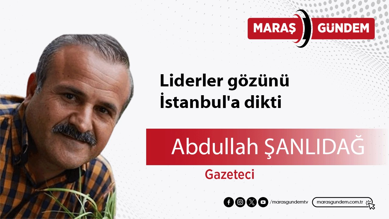 Liderler gözünü İstanbul'a dikti