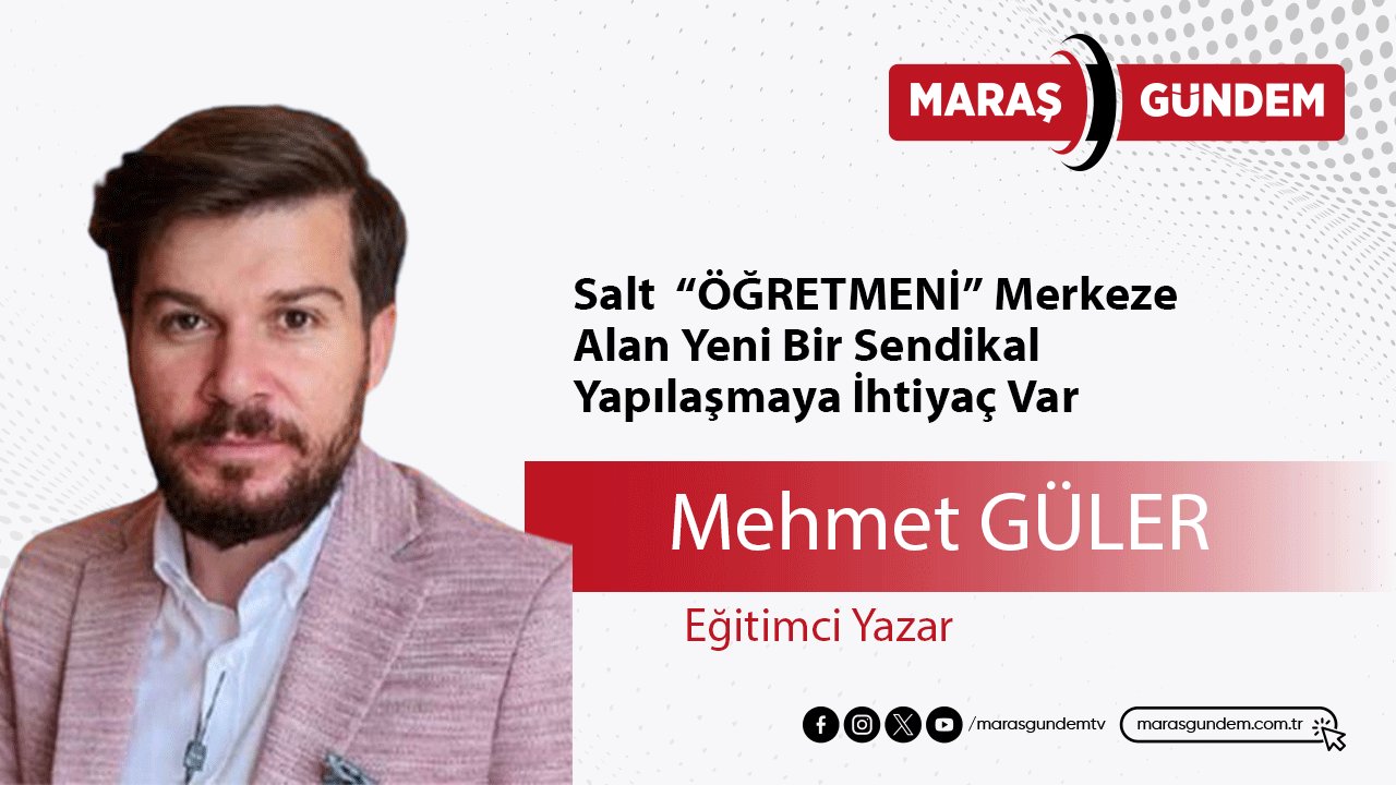Salt  “ÖĞRETMENİ” Merkeze Alan Yeni Bir Sendikal Yapılaşmaya İhtiyaç Var