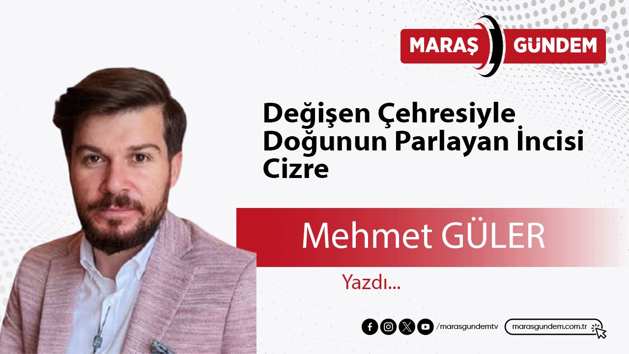 Değişen Çehresiyle Doğunun Parlayan İncisi Cizre