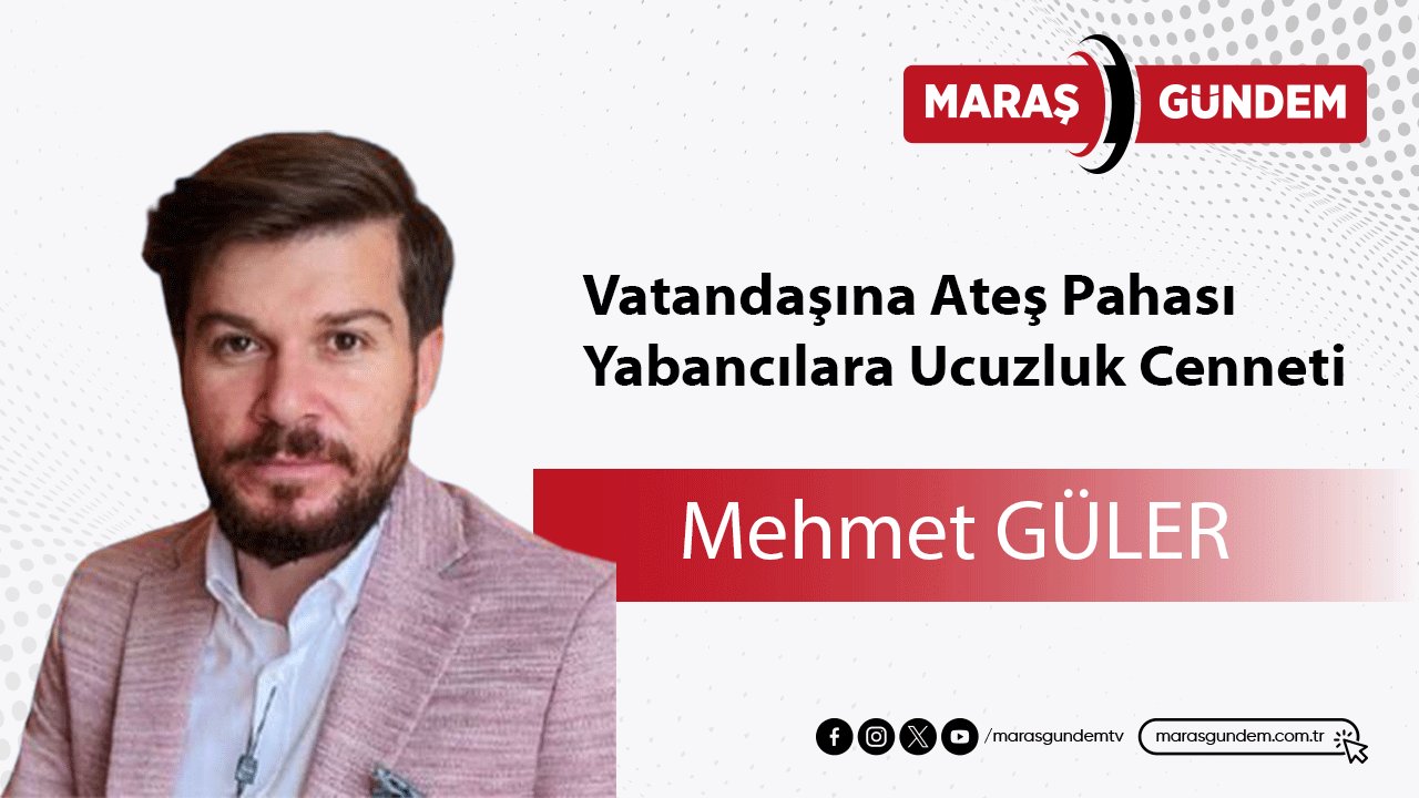 Vatandaşına Ateş Pahası, Yabancılara Ucuzluk Cenneti