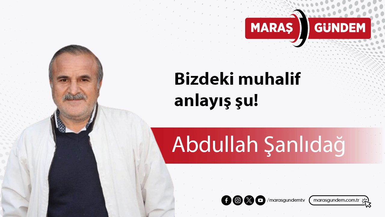 Bizdeki muhalif anlayış şu!