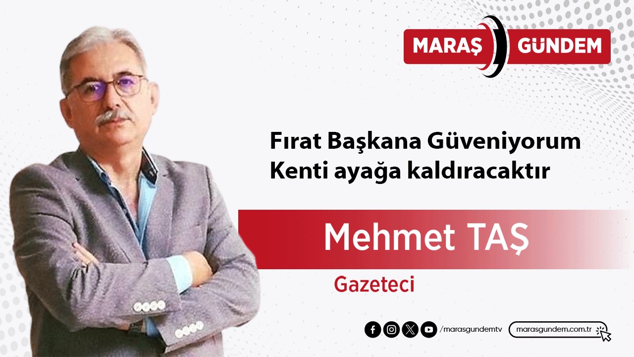 Fırat Başkana Güveniyorum, kenti ayağa kaldıracaktır
