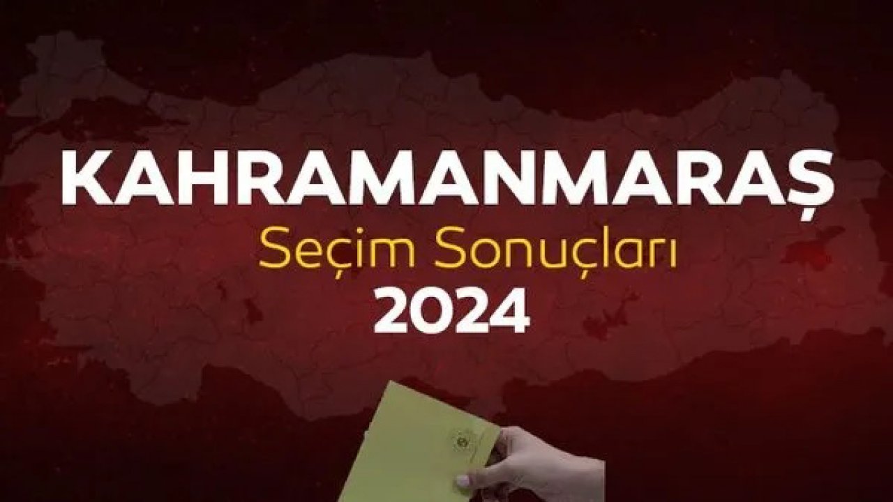Kahramanmaraş’ta ilk oy oranları belli oldu!