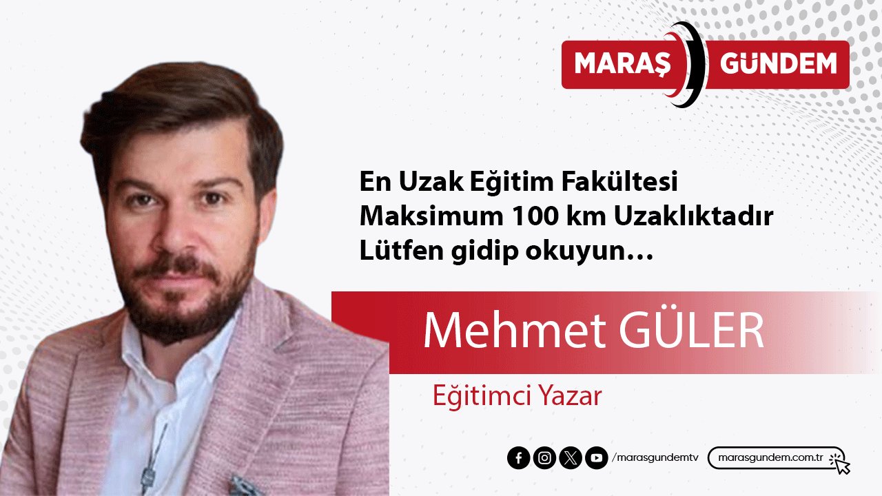 En Uzak Eğitim Fakültesi Maksimum 100 km uzaklıktadır, Lütfen gidip okuyun…