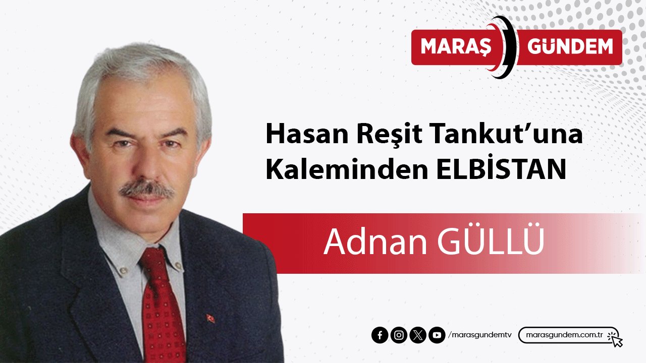 Hasan Reşit Tankut’una Kaleminden ELBİSTAN
