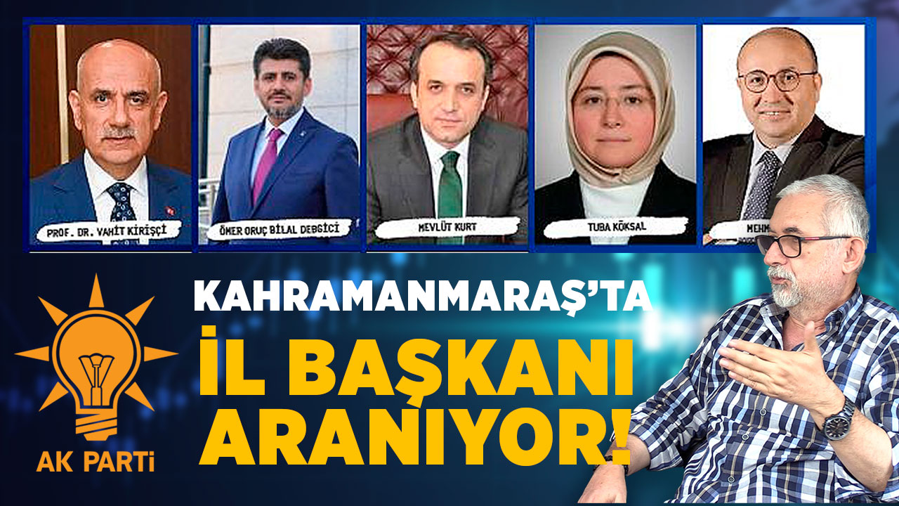 Kahramanmaraş’ta Ak Parti İl Başkanını arıyor