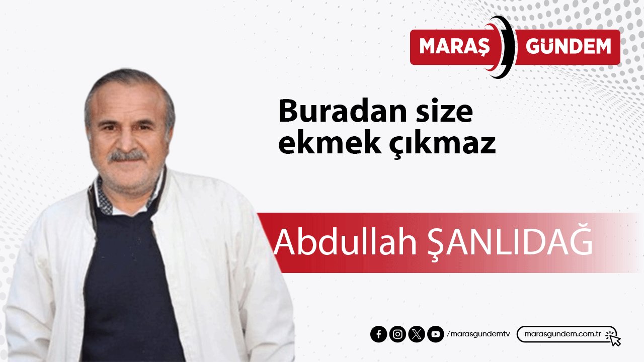 Buradan size ekmek çıkmaz