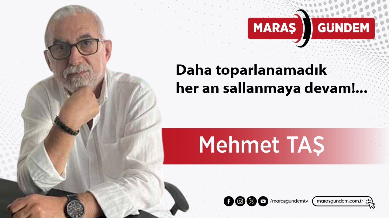 Daha toparlanamadık her an sallanmaya devam!...