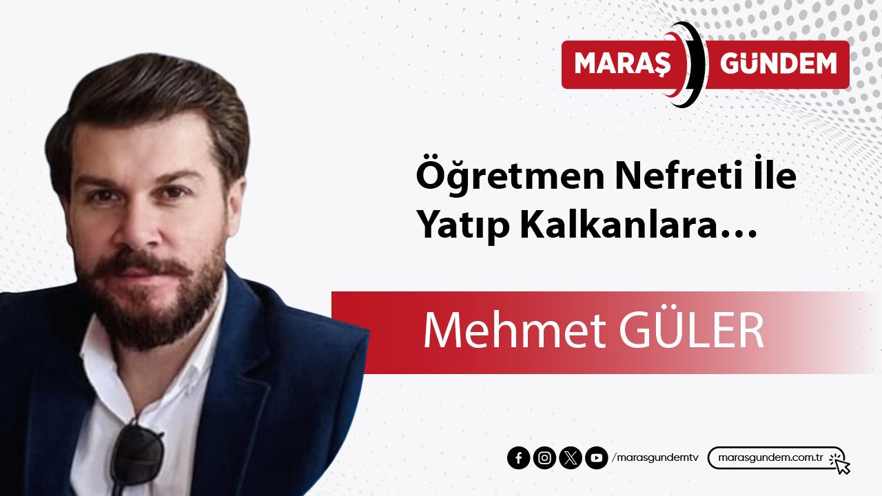 Öğretmen Nefreti İle Yatıp Kalkanlara…