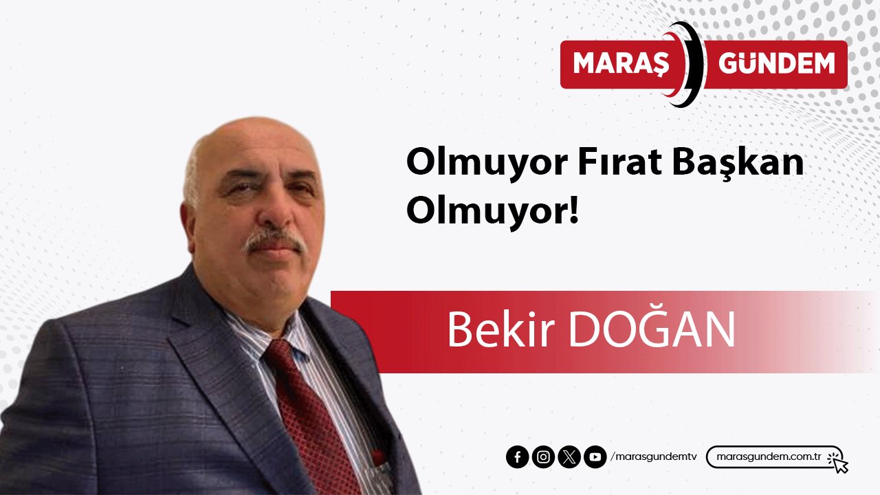 Olmuyor Fırat Başkan, Olmuyor!