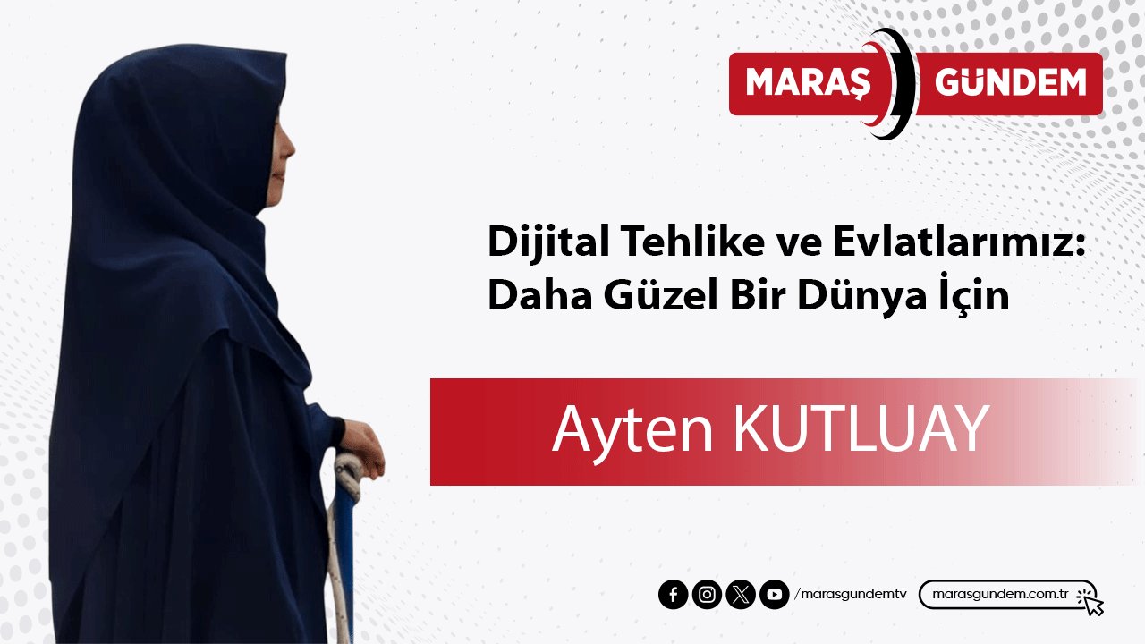 Dijital Tehlike ve Evlatlarımız: Daha Güzel Bir Dünya İçin